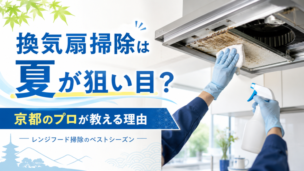 換気扇掃除は夏が狙い目？京都のプロが教える理由