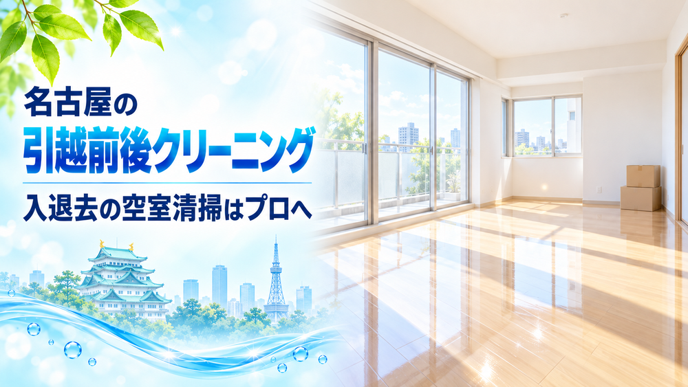 名古屋の引越前後ハウスクリーニング|入退去清掃